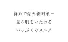 緑茶で紫外線対策－夏の肌をいたわるいっぷくのススメ